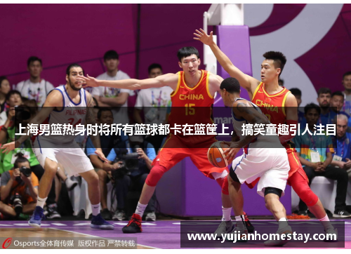 上海男篮热身时将所有篮球都卡在篮筐上，搞笑童趣引人注目